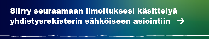 Seuraa ilmoituksesi käsittelyä yhdistysrekisterin sähköisessä asioinnissa.